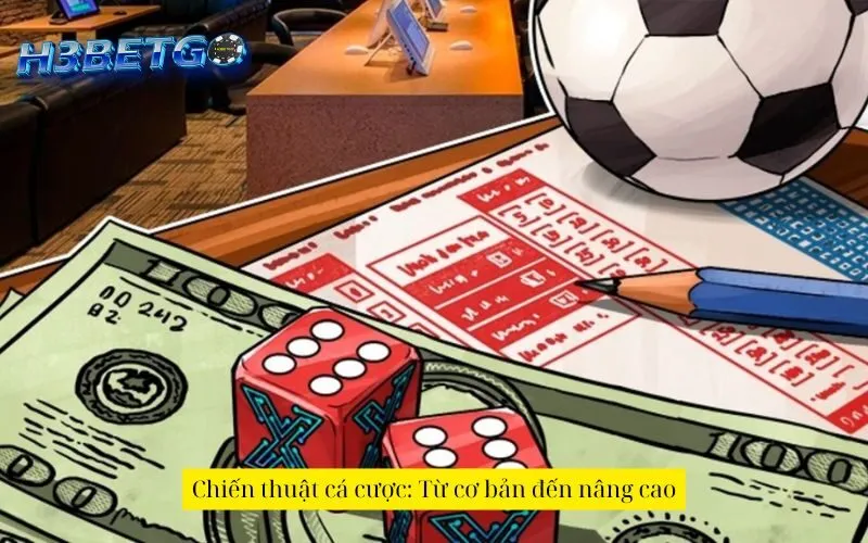 Chiến thuật cá cược: Từ cơ bản đến nâng cao