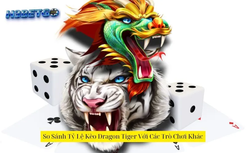 So Sánh Tỷ Lệ Kèo Dragon Tiger Với Các Trò Chơi Khác