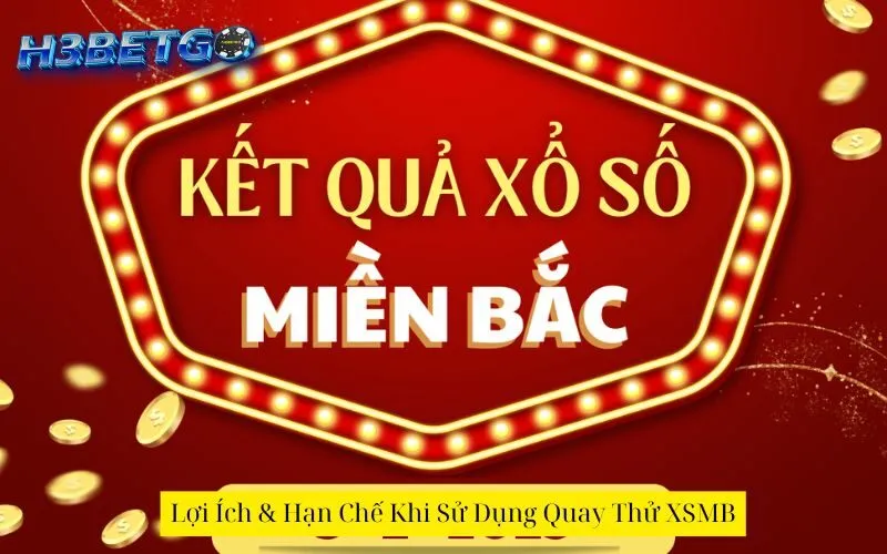 Lợi Ích & Hạn Chế Khi Sử Dụng Quay Thử XSMB