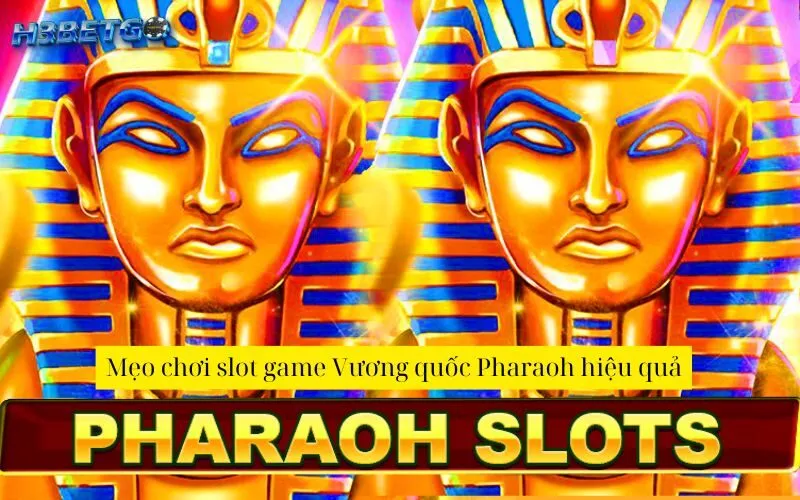 Mẹo chơi slot game Vương quốc Pharaoh hiệu quả