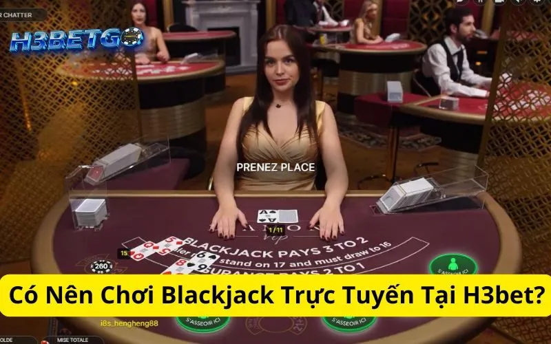 Có Nên Chơi Blackjack Trực Tuyến Tại H3bet