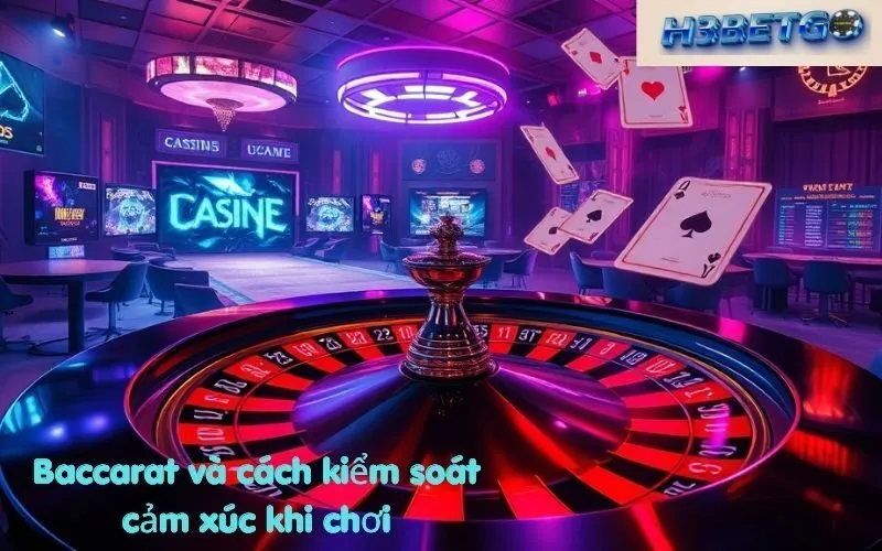 Baccarat và cách kiểm soát cảm xúc khi chơi