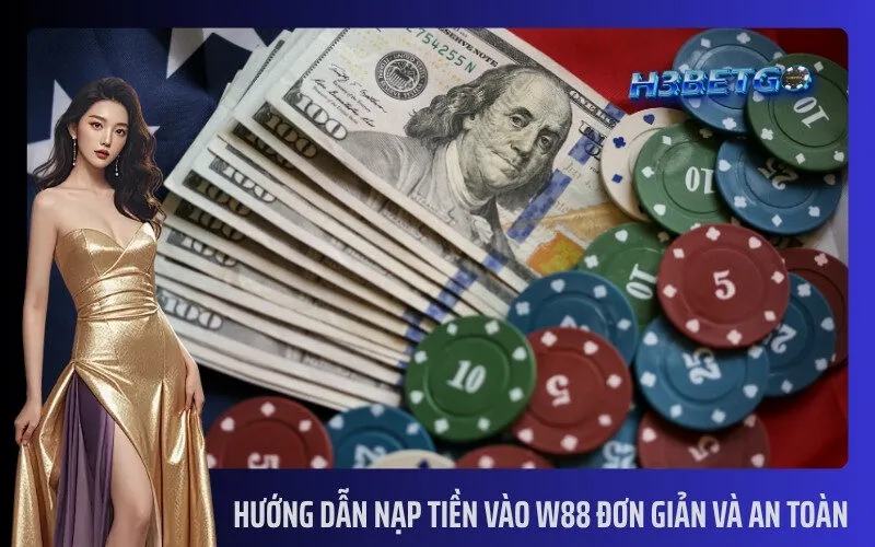 Hướng Dẫn Nạp Tiền Vào W88 Đơn Giản Và An Toàn