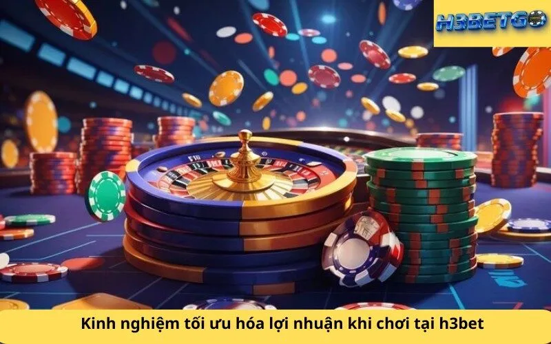 Kinh nghiệm tối ưu hóa lợi nhuận khi chơi tại h3bet